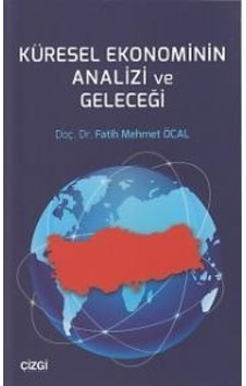 Küresel Ekonominin Analizi ve Geleceği Fatih Mehmet Öcal Küresel Ekonominin Analizi ve Geleceği Fatih Mehmet Öcal