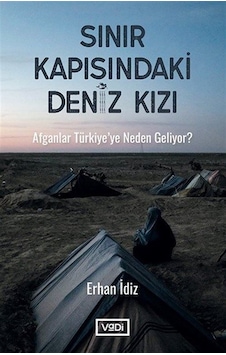 Sınır Kapısındaki Deniz Kızı - Afganlar Türkiyeye Neden Geliyor? - Erhan İdiz - Vadi Yayınları Sınır Kapısındaki Deniz Kızı - Afganlar Türkiyeye Neden Geliyor? - Erhan İdiz - Vadi Yayınları