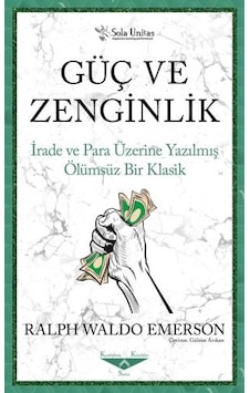 Güç ve Zenginlik - İrade ve Para Üzerine Yazılmış Ölümsüz Bir Klasik - Ralph Waldo Emerson - Sola Unitas