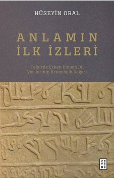 Anlamın İlk İzleri - Tefsirde Erken Dönem Dil Verilerinin Kronolojik Değeri - Hüseyin Oral - Ketebe