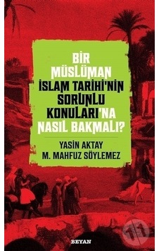 Bir Müslüman Islam Tarihi’Nin Sorunlu Konuları'Na Nasıl Bakmalı?