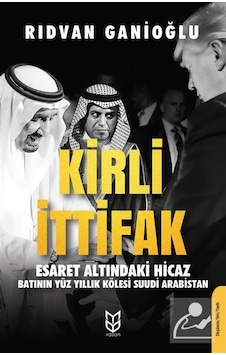 Kirli İttifak-Esaret Altındaki Hicaz-Batının Yüz Yıllık Kölesi Suudi Arabistan - Rıdvan Ganioğlu - Yason Yayıncılık