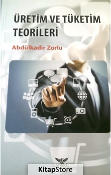 Üretim ve Tüketim Teorileri / Abdülkadir Zorlu Üretim ve Tüketim Teorileri / Abdülkadir Zorlu