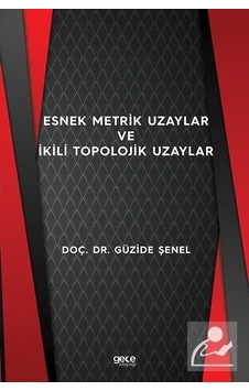 Esnek Metrik Uzaylar ve İkili Topolojik Uzaylar - Güzide Şenel - Gece Kitaplığı Esnek Metrik Uzaylar ve İkili Topolojik Uzaylar - Güzide Şenel - Gece Kitaplığı
