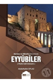 Kuruluş ve Yükseliş Döneminde Eyyubiler - Melik Adil Dönemi - Abdulhalim Oflaz - Siyer Yayınları Kuruluş ve Yükseliş Döneminde Eyyubiler - Melik Adil Dönemi - Abdulhalim Oflaz - Siyer Yayınları