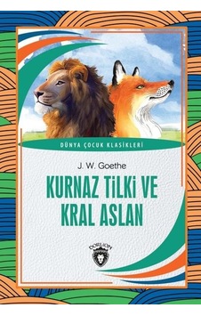 Kurnaz Tilki ve Kral Aslan - Johann Wolfgang Von Goethe - Dorlion Yayınevi Kurnaz Tilki ve Kral Aslan - Johann Wolfgang Von Goethe - Dorlion Yayınevi