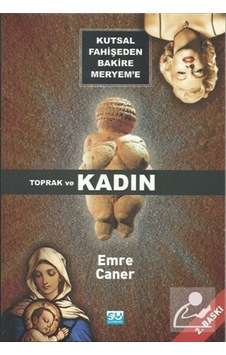 Kutsal Fahişeden Bakire Meryem'e Toprak ve Kadın / Emre Caner