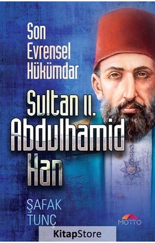Son Evrensel Hükümdar Sultan 2. Abdulhamid Han - Şafak Tunç - Motto Yayınları Son Evrensel Hükümdar Sultan 2. Abdulhamid Han - Şafak Tunç - Motto Yayınları