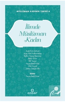 İlimde Müslüman Kadın - Müslüman Kadının Tarihi 4 - Ensar Neşriyat İlimde Müslüman Kadın - Müslüman Kadının Tarihi 4 - Ensar Neşriyat