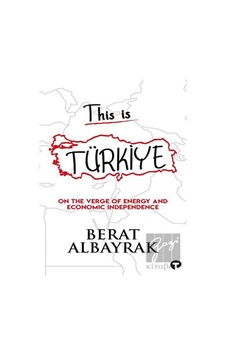 This is Türkiye - On The Verge of Energy and Economic Independence - Berat Albayrak - Turkuvaz Kitap This is Türkiye - On The Verge of Energy and Economic Independence - Berat Albayrak - Turkuvaz Kitap