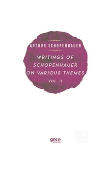 Writings of Schopenhauer of Various Themes Vol - 2 - Arthur Schopenhauer - Gece Kitaplığı Writings of Schopenhauer of Various Themes Vol - 2 - Arthur Schopenhauer - Gece Kitaplığı