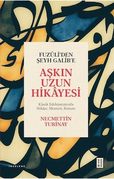 Fuzuli'den Şeyh Galib'e Aşkın Uzun Hikayesi - Klasik Edebiyatımızda Hikaye Mesnevi Roman - Necmettin Turinay - Ketebe Fuzuli'den Şeyh Galib'e Aşkın Uzun Hikayesi - Klasik Edebiyatımızda Hikaye Mesnevi Roman - Necmettin Turinay - Ketebe