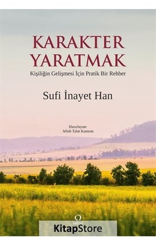 Karakter Yaratmak - Kişiliğin Gelişmesi İçin Pratik Bir Rehber - Sufi İnayet Han - Satori Karakter Yaratmak - Kişiliğin Gelişmesi İçin Pratik Bir Rehber - Sufi İnayet Han - Satori