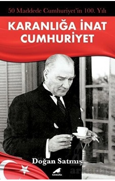Karanlığa İnat Cumhuriyet - 50 Maddede Cumhuriyetin 100. Yılı - Doğan Satmış - Karakarga Karanlığa İnat Cumhuriyet - 50 Maddede Cumhuriyetin 100. Yılı - Doğan Satmış - Karakarga