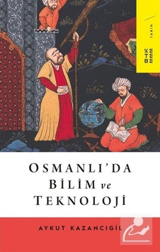 Osmanlı'Da Bilim Ve Teknoloji / Prof. Dr. Aykut Kazancıgil 9786257014410 Osmanlı'Da Bilim Ve Teknoloji / Prof. Dr. Aykut Kazancıgil 9786257014410