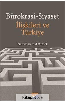 Bürokrasi-Siyaset İlişkileri ve Türkiye - Namık Kemal Öztürk - Siyasal Kitabevi Bürokrasi-Siyaset İlişkileri ve Türkiye - Namık Kemal Öztürk - Siyasal Kitabevi