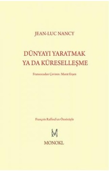 Dünyayı Yaratmak Ya Da Küreselleşme - Jean-Luc Nancy - Monokl Dünyayı Yaratmak Ya Da Küreselleşme - Jean-Luc Nancy - Monokl