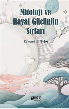 Mitoloji Ve Hayal Gücünün Sırları / Edward B. Tylor Mitoloji Ve Hayal Gücünün Sırları / Edward B. Tylor