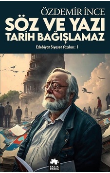 Edebiyat Siyaset Yazıları 1 - Söz ve Yazı Tarih Bağışlamaz - Özdemir İnce - Eksik Parça