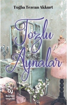 Tozlu Aynalar - Tuğba Tezcan Akkurt - Beytepe Yayınevi Tozlu Aynalar - Tuğba Tezcan Akkurt - Beytepe Yayınevi