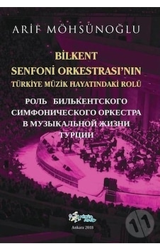 Bilkent Senfoni Orkestrası'nın Türkiye Müzik Hayatındaki Rolü - Arif Möhsünoğlu - Kültür Ajans Tanıtım ve Organizasyo