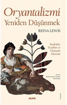 Oryantalizmi Yeniden Düşünmek Kadınlar, Seyahat Ve Osmanlı Haremi Oryantalizmi Yeniden Düşünmek Kadınlar, Seyahat Ve Osmanlı Haremi