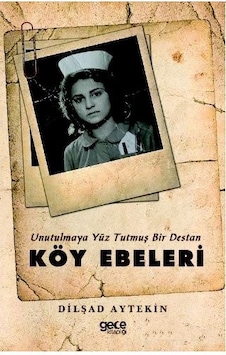 Unutulmaya Yüz Tutmuş Bir Destan: Köy Ebeleri - Dilşad Aytekin - Gece Kitaplığı Unutulmaya Yüz Tutmuş Bir Destan: Köy Ebeleri - Dilşad Aytekin - Gece Kitaplığı