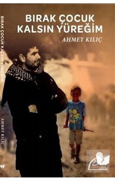 Bırak Çocuk Kalsın Yüreğim - Ahmet Kılıç - Ateş Yayınları Bırak Çocuk Kalsın Yüreğim - Ahmet Kılıç - Ateş Yayınları