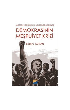 Demokrasinin Meşruiyet Krizi - Modern Egemenlik ve Milli İrade Ekseninde - Erdem Kaftan - Siyasal Kitabevi Demokrasinin Meşruiyet Krizi - Modern Egemenlik ve Milli İrade Ekseninde - Erdem Kaftan - Siyasal Kitabevi