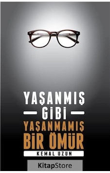 Yaşanmış Gibi Yaşanmamış Bir Ömür - Kemal Uzun - Yazarın Kendi Yayını Yaşanmış Gibi Yaşanmamış Bir Ömür - Kemal Uzun - Yazarın Kendi Yayını