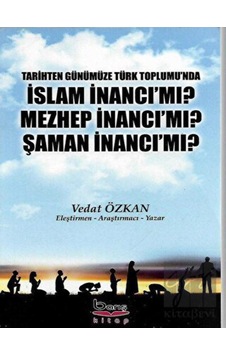 Tarihten Günümüze Türk Toplumu'nda İslam İnancı Mı? Mezhep İnancı Mı? Şaman İnancı Mı? -  Barış Kitap