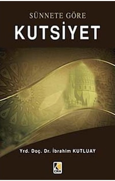 Sünnete Göre Kutsiyet - Yrd. Doç. Dr. İbrahim Kutluay - Çıra Yayınları Sünnete Göre Kutsiyet - Yrd. Doç. Dr. İbrahim Kutluay - Çıra Yayınları
