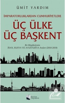 Üç Ülke Üç Başkent - Bir Büyükelçinin İran Rusya ve Avusturya Anıları 2010 - 2019- Karina Yayınevi Üç Ülke Üç Başkent - Bir Büyükelçinin İran Rusya ve Avusturya Anıları 2010 - 2019- Karina Yayınevi