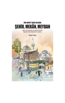Bir Hayat Tarzı Olarak Şehir, Mekan, Meydan / Hasan Taşçı
