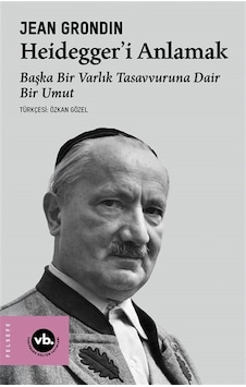 Heidegger'i Anlamak & Başka Bir Varlık Tasavvuruna Dair Bir Um...