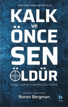 Kalk ve Önce Sen Öldür - İsrail Suikastlarının Gizli Tarihi - Ronen Bergman - Bilgi Yayınevi