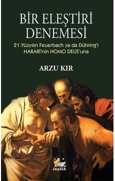 Bir Eleştiri Denemesi - 21. Yüzyılın Feuerbach ya da Dühring'i Hararinin Homo Deus'una - Arzu Kır - İtalik Yayınları Bir Eleştiri Denemesi - 21. Yüzyılın Feuerbach ya da Dühring'i Hararinin Homo Deus'una - Arzu Kır - İtalik Yayınları