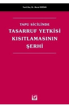 Tapu Sicilinde Tasarruf Yetkisi Kısıtlamasının Şerhi - Murat Doğanlar - Seçkin Yayıncılık Tapu Sicilinde Tasarruf Yetkisi Kısıtlamasının Şerhi - Murat Doğanlar - Seçkin Yayıncılık