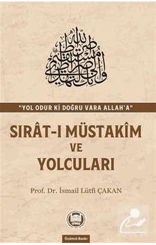 Sırat -ı Müstakim ve Yolcuları - İsmail Lütfi Çakan - M. Ü. İlahiyat Fakültesi Vakfı Yayı Sırat -ı Müstakim ve Yolcuları - İsmail Lütfi Çakan - M. Ü. İlahiyat Fakültesi Vakfı Yayı