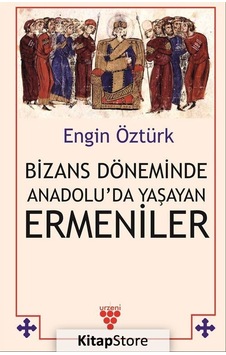 Bizans Döneminde Anadolu'da Yaşayan Ermeniler - Engin Öztürk - Urzeni Yayıncılık