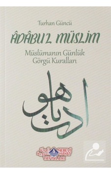 Adabul'l Müslim-Müslümanın Günlük Görgü Kuralları - Turhan Güncü - Nebevi Hayat Yayınları Adabul'l Müslim-Müslümanın Günlük Görgü Kuralları - Turhan Güncü - Nebevi Hayat Yayınları