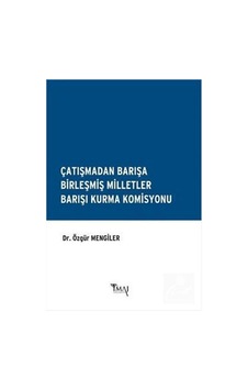 Çatışmadan Barışa Birleşmiş Milletler Barışı Kurma Komisyonu - Özgür Mengiler - İmaj Yayıncılık Çatışmadan Barışa Birleşmiş Milletler Barışı Kurma Komisyonu - Özgür Mengiler - İmaj Yayıncılık