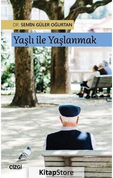 Yaşlı ile Yaşlanmak - Semin Güler Oğurtan - Çizgi Kitabevi Yaşlı ile Yaşlanmak - Semin Güler Oğurtan - Çizgi Kitabevi