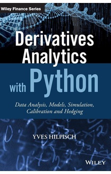 Derivatives Analytics With Python: Data Analysis, Models, Simulation, Calibration And Hedging Derivatives Analytics With Python: Data Analysis, Models, Simulation, Calibration And Hedging