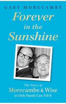 Forever İn The Sunshine: The Story Of Morecambe And Wise As Only Family Can Tell It