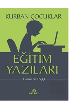 Kurban Çocuklar: Eğitim Yazıları - Dursun Ali Taşçı - Ensar Neşriyat Kurban Çocuklar: Eğitim Yazıları - Dursun Ali Taşçı - Ensar Neşriyat