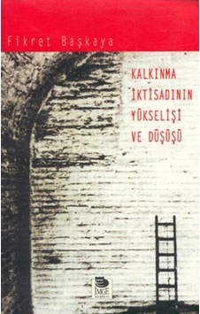 Kalkınma İktisadının Yükselişi ve Düşüşü - Fikret Başkaya - İmge Kitabevi Kalkınma İktisadının Yükselişi ve Düşüşü - Fikret Başkaya - İmge Kitabevi