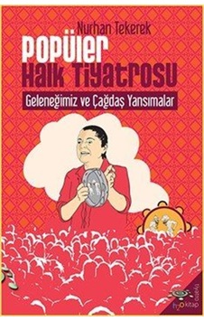 Popüler Halk Tiyatrosu Geleneğimiz Ve Çağdaş Yansımalar / Nurh... Popüler Halk Tiyatrosu Geleneğimiz Ve Çağdaş Yansımalar / Nurh...