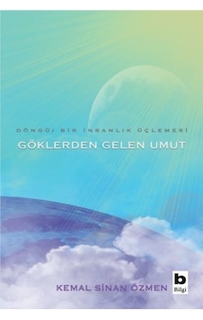 Göklerden Gelen Umut - Döngü Bir insanlık Üçlemesi - Kemal Sinan Özmen - Bilgi Yayınevi Göklerden Gelen Umut - Döngü Bir insanlık Üçlemesi - Kemal Sinan Özmen - Bilgi Yayınevi