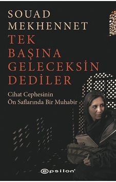 Tek Başına Geleceksin Dediler - Cihat Cephesinin Ön Saflarında Bir Muhabir - Souad Mekhennet - Epsilon Yayınevi Tek Başına Geleceksin Dediler - Cihat Cephesinin Ön Saflarında Bir Muhabir - Souad Mekhennet - Epsilon Yayınevi